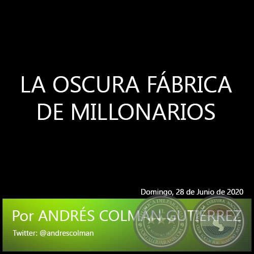 LA OSCURA FÁBRICA DE MILLONARIOS - Por ANDRÉS COLMÁN GUTIÉRREZ - Domingo, 28 de Junio de 2020